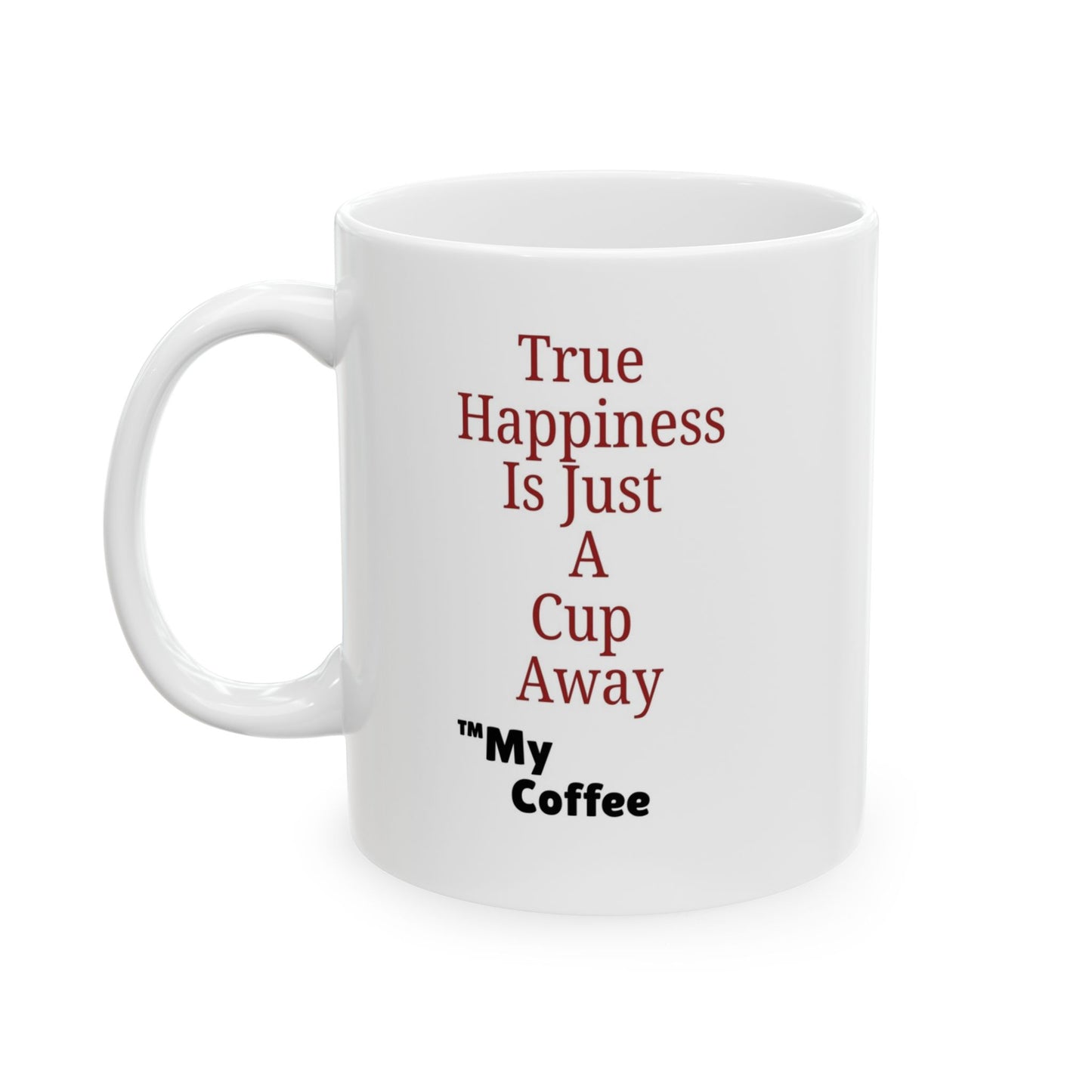 "True Happiness Is Just A Cup Away ™My Coffee" 11oz Mug