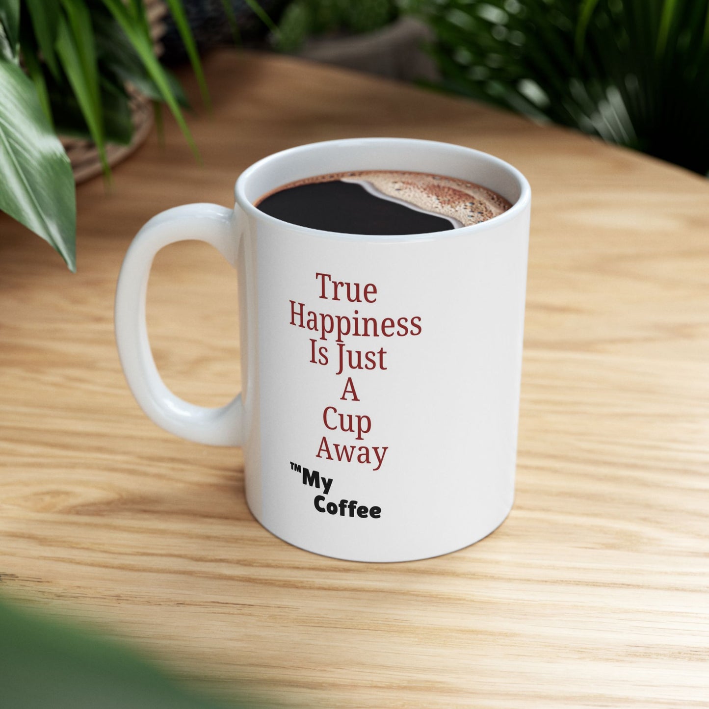 "True Happiness Is Just A Cup Away ™My Coffee" 11oz Mug
