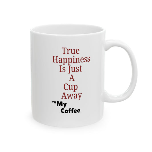 "True Happiness Is Just A Cup Away ™My Coffee" 11oz Mug