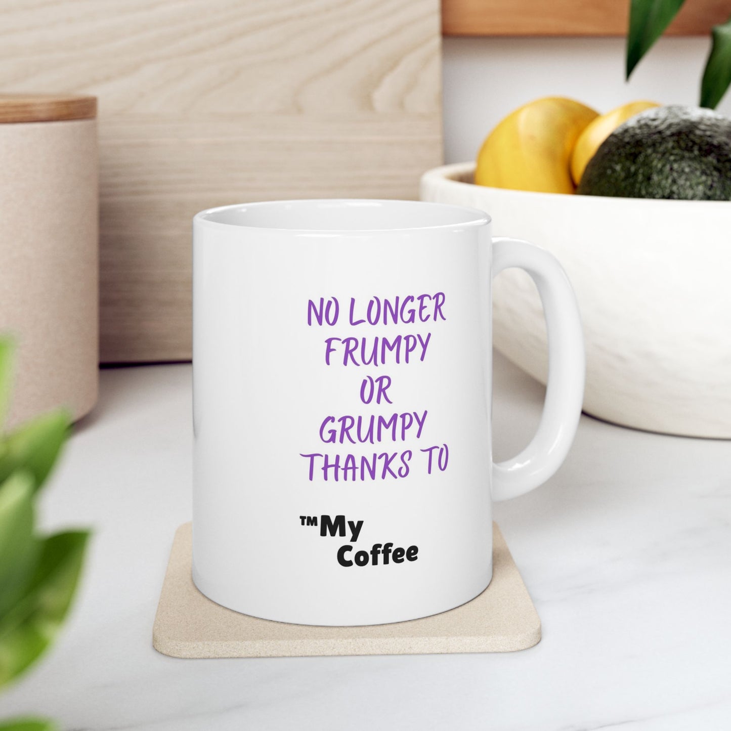 "No Longer Frumpy or Grumpy Thanks to ™My Coffee" 11oz Mug