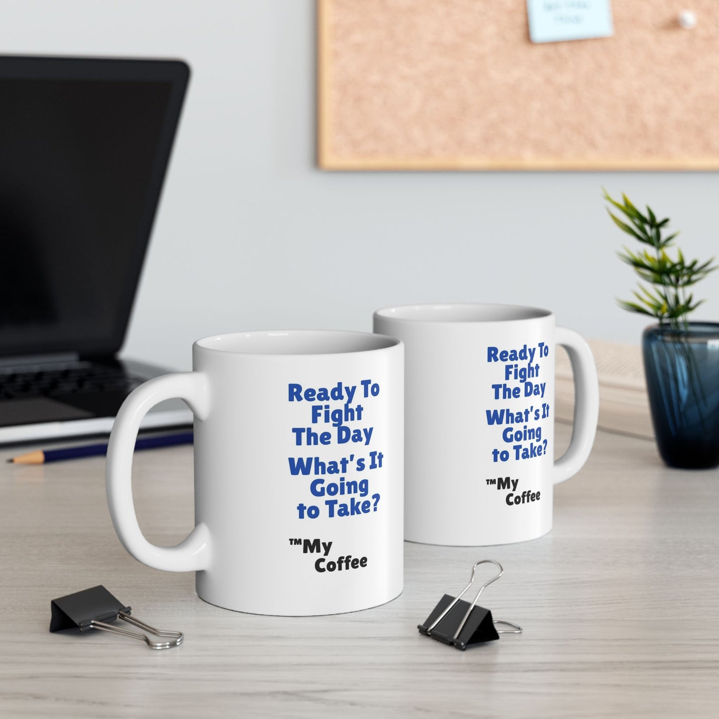 "Ready To Fight The Day - What's It Going To Take? ™My Coffee" 11oz Mug