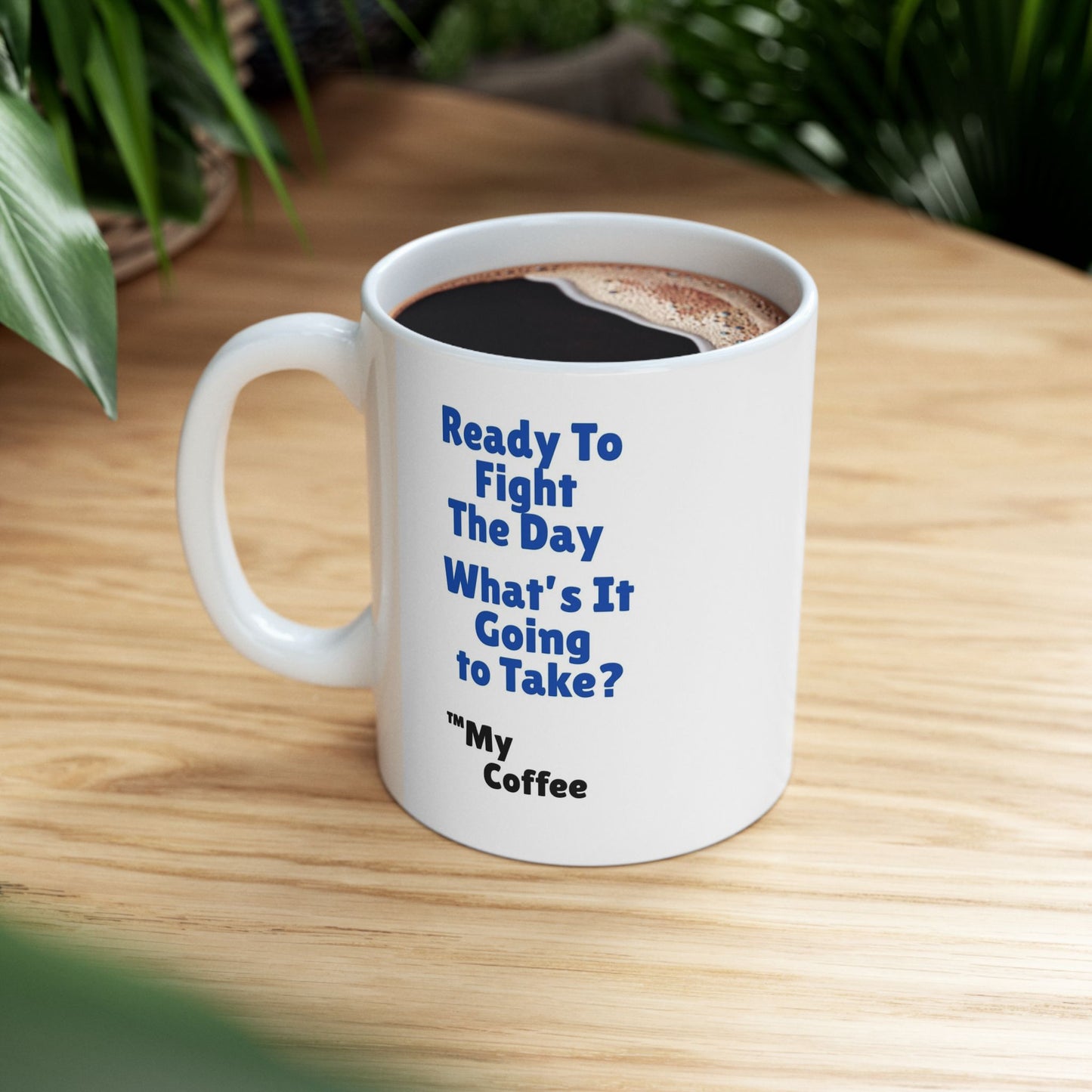 "Ready To Fight The Day - What's It Going To Take? ™My Coffee" 11oz Mug