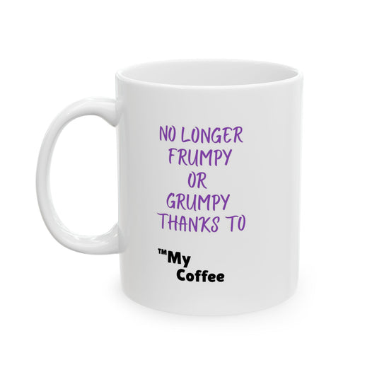 "No Longer Frumpy or Grumpy Thanks to ™My Coffee" 11oz Mug